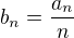 $b_n=\frac{a_n}{n}$