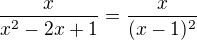 $\frac x{x^2-2x+1}=\frac x{(x-1)^2}$