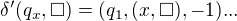 $\delta'(q_x,\Box)=(q_1,(x, \Box),-1)...$