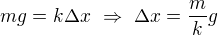 $mg=k\Delta x\ \Rightarrow\ \Delta x= \frac mk g$