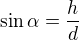 $\sin\alpha=\frac hd$