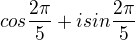$cos \frac{2\pi}{5}+i sin \frac{2\pi}{5}$