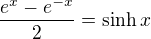 $\dfrac{e^x-e^{-x}}{2}=\sinh x$