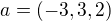 $a=(-3,3,2)$