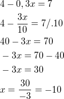 $4-0,3x=7\nl4-\frac{3x}{10}=7/.10\nl40-3x=70\nl-3x=70-40\nl-3x=30\nlx=\frac{30}{-3}=-10$