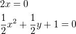 $2x=0\nl\frac{1}{2}x^2+\frac{1}{2}y+1=0$