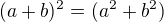 $(a+b)^2=(a^2+b^2)$