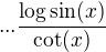 $...\frac{\log\sin(x)}{\cot(x)}$