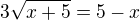 $3\sqrt{x+5}=5-x$