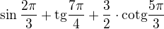 $\sin \frac{2\pi }{3} +\text{tg}\frac{7\pi }{4}+\frac{3}{2}\cdot \text{cotg}\frac{5\pi }{3}$