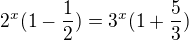 $2^{x}(1-\frac{1}{2}) = 3^{x}(1+\frac{5}{3})$