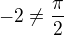 $-2\neq\frac\pi2$