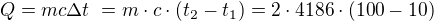 $Q = m c \Delta t \ = m\cdot{c}\cdot{(t_2 - t_1)}=2\cdot{4186}\cdot{(100 - 10)}$
