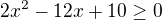$2x^2-12x+10\geq0$