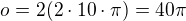$o=2(2\cdot 10\cdot \pi)=40\pi$