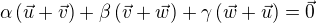 $\alpha \left( \vec{u} + \vec{v} \right) + \beta \left( \vec{v} + \vec{w} \right) + \gamma \left( \vec{w} + \vec{u} \right) = \vec{0}$