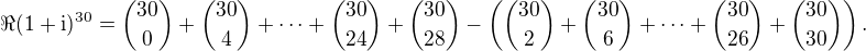 $\Re (1+{\mathrm i})^{30}={30\choose 0}+{30\choose 4}+\cdots +{30\choose 24}+{30\choose 28}-\left ({30\choose 2}+{30\choose 6}+\cdots +{30\choose 26}+{30\choose 30}\right ).$
