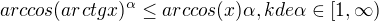 ${arccos(arctg x)^\alpha \le arccos(x)\alpha}, kde \space \alpha \in [1,\infty )$