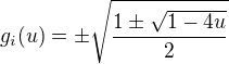 $g_i(u) = \pm \sqrt{\frac{1\pm \sqrt{1 - 4u}}{2}}$