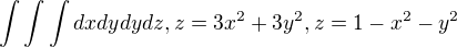 $\int\int\int dxdydydz, z=3x^{2}+3y^{2}, z=1-x^{2}-y^{2}$
