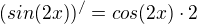 $(sin(2x))^{/}=cos(2x)\cdot 2$