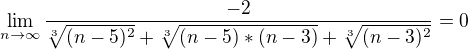 $\lim_{n\to\infty} \frac{-2}{\sqrt[3]{(n-5)^2}+\sqrt[3]{(n-5)*(n-3)}+\sqrt[3]{(n-3)^2}}= 0$
