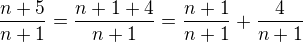$\frac{n+5}{n+1}=\frac{n+1+4}{n+1}=\frac{n+1}{n+1}+\frac{4}{n+1}$