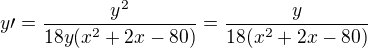 $y\prime=\frac{y^{2}}{18y(x^{2}+2x-80)}=\frac{y}{18(x^{2}+2x-80)}$