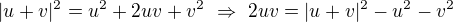 $|u+v|^2=u^2+2uv+v^2\ \Rightarrow\ 2uv=|u+v|^2-u^2-v^2$