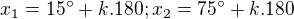$x_1=15^\circ+k.180; x_2=75^\circ+k.180$