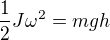 $\frac{1}{2}J \omega^2=mgh$