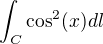 $\int_{C}^{} \cos^{2}(x) dl$