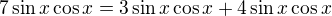 $7\sin x\cos x=3\sin x\cos x+4\sin x\cos x$
