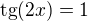 $\mathrm{tg}(2x)=1$