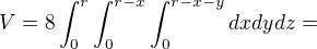 $V=8\int_{0}^{r}\int_{0}^{r-x}\int_{0}^{r-x-y}dxdydz=$