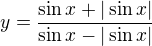 $y=\frac{\sin x+|\sin x|}{\sin x-|\sin x|}$