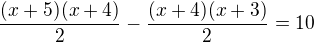 $\frac{(x+5)(x+4)}{2}-\frac{(x+4)(x+3)}{2}=10$