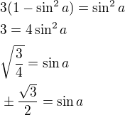 $3(1-\sin^2 a)=\sin^2 a\nl3=4\sin^2 a\nl\sqrt{\frac{3}{4}}=\sin a\nl\pm \frac{\sqrt{3}}{2}=\sin a$