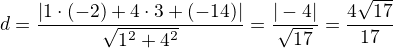 $d = \frac{|1\cdot (-2)+4\cdot 3 + (- 14)|}{\sqrt{1^2+4^2}}=\frac{|-4|}{\sqrt{17}}=\frac{4\xdot \sqrt{17}}{17}$