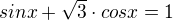 $sinx+\sqrt{3}\cdot cosx=1$