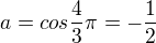 $a=cos\frac{4}{3}\pi =-\frac{1}{2}$