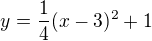$y=\frac{1}{4}(x-3)^{2}+1$