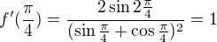 kopírovat do textarea $f'(\frac{\pi }{4})=\frac{2\sin 2\frac{\pi }{4}}{(\sin \frac{\pi }{4}+\cos \frac{\pi }{4})^{2}}=1$