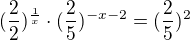 $(\frac{2}{2})^{\frac{1}{x}}\cdot (\frac{2}{5})^{-x-2} = (\frac{2}{5})^{2}$