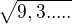$\sqrt{9,3.....}$