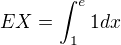 $EX = \int_{1}^{e} 1 dx$