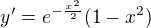$y'=e^{-\frac{x^2}{2}}(1-x^2) $