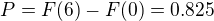 $P = F(6) - F(0) = 0.825$