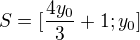 $S = [\frac{4y_0}{3} + 1; y_0]$
