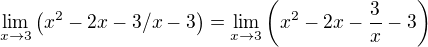 $\lim_{x\to3}\(x^{2} - 2x - 3 / x-3\)=\lim_{x\to3}\(x^2-2x-\frac{3}{x}-3\)$